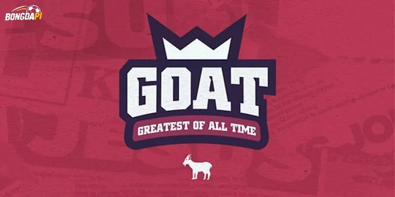 GOAT Là Gì - Cụm Từ Dành Cho Các Ngôi Sao Bóng Đá