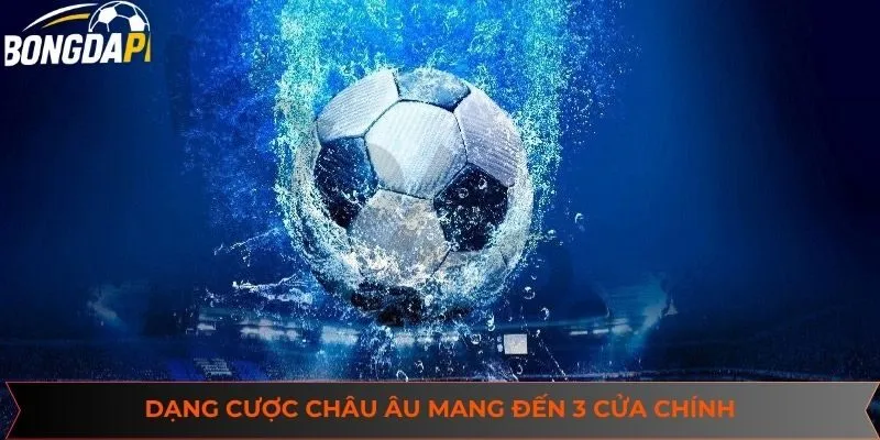 Dạng cược châu Âu mang đến 3 cửa chính
