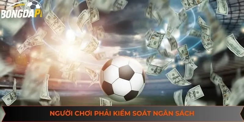Người chơi phải kiểm soát ngân sách để tối ưu cơ hội thắng cược