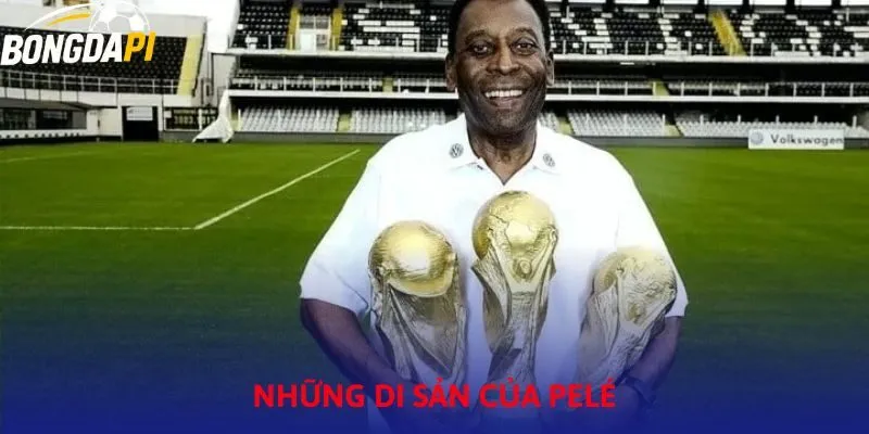 Những di sản để đời mà huyền thoại Pelé để lại