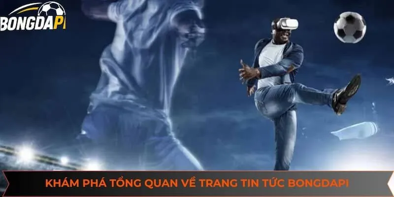 Khám phá tổng quan về trang tin tức Bongdapi
